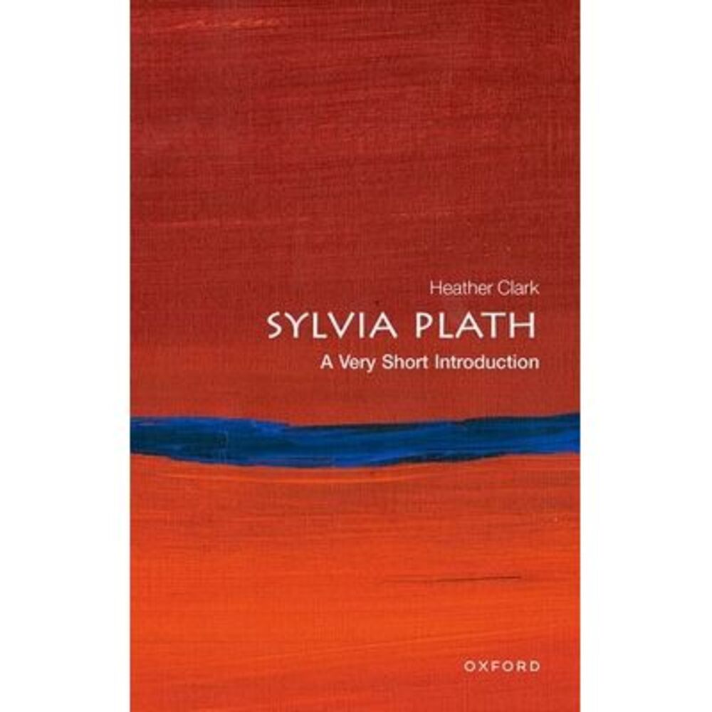 Sylvia Plath: A Very Short Introduction -- Heather Clark